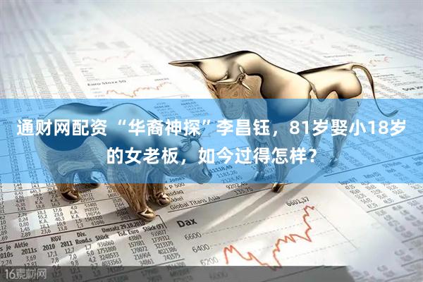 通财网配资 “华裔神探”李昌钰，81岁娶小18岁的女老板，如今过得怎样？